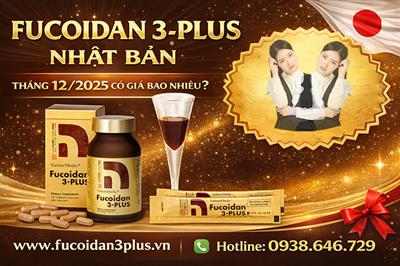 Fucoidan Nhật Bản cập nhật bảng giá mới nhất Fucoidan 3-Plus và chương trình khuyến mại áp dụng từ 01/11/2025